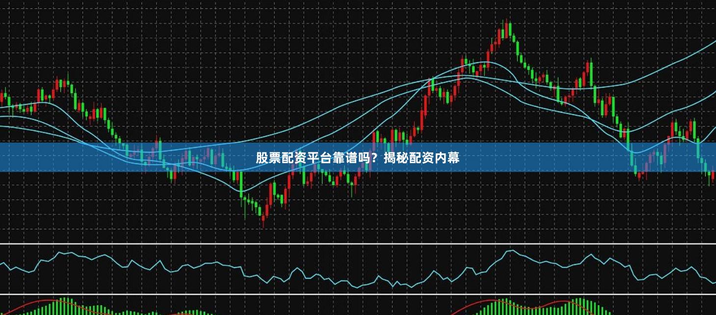 股票配资平台靠谱吗？揭秘配资内幕