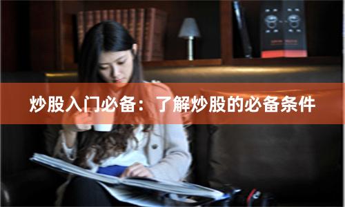 炒股入门必备：了解炒股的必备条件