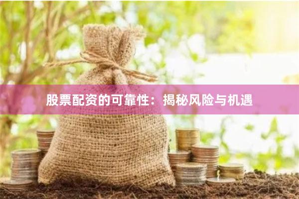 股票配资的可靠性：揭秘风险与机遇
