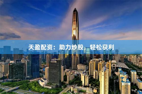 天盈配资:助力炒股,轻松获利