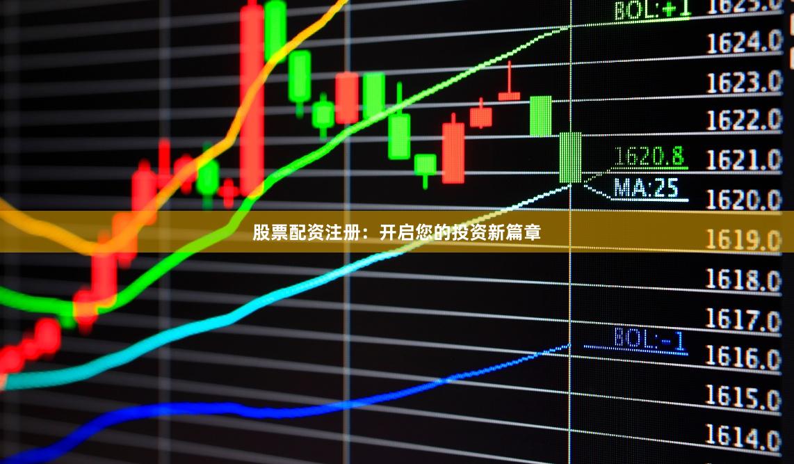 股票配资注册：开启您的投资新篇章