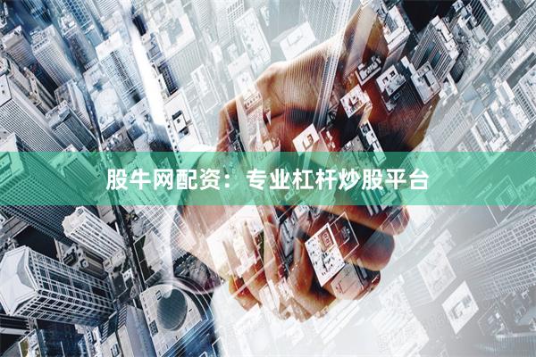 股牛网配资：专业杠杆炒股平台