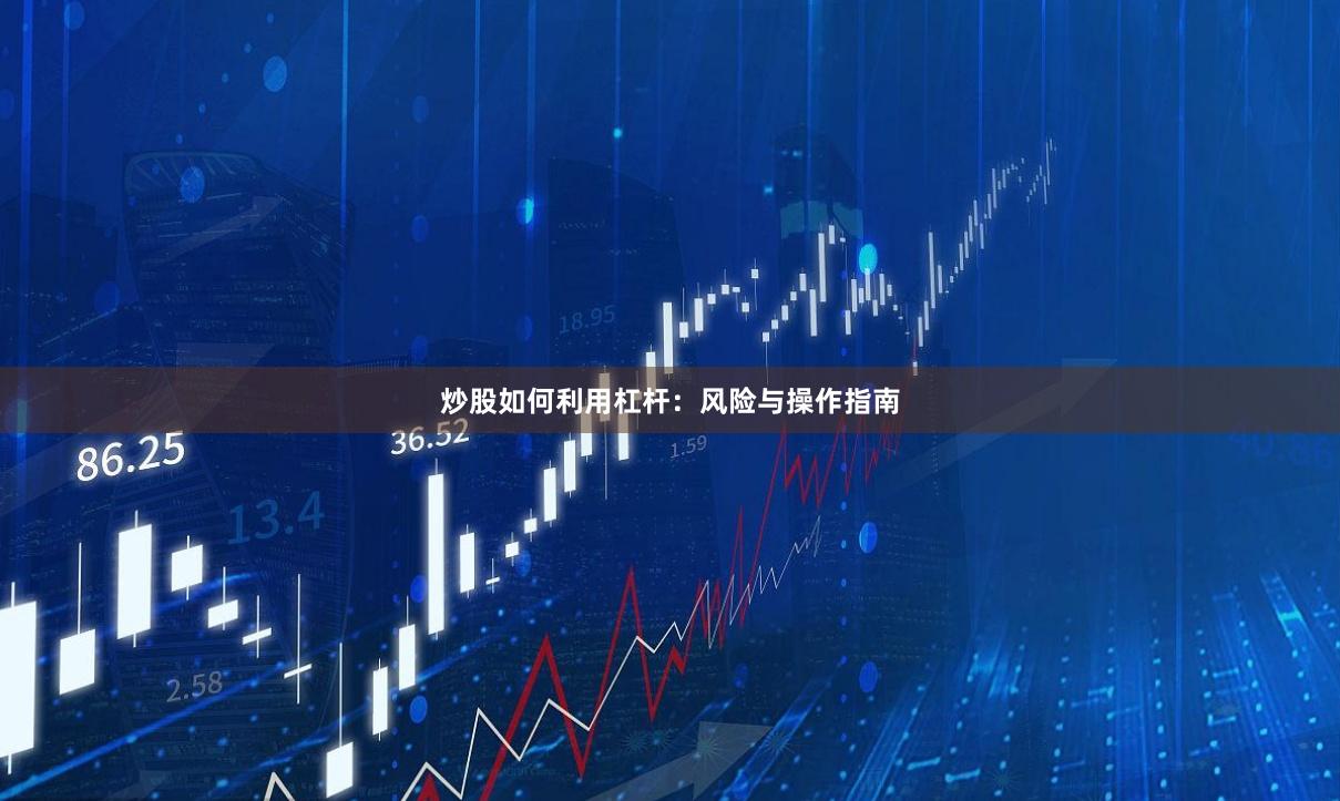 炒股如何利用杠杆：风险与操作指南