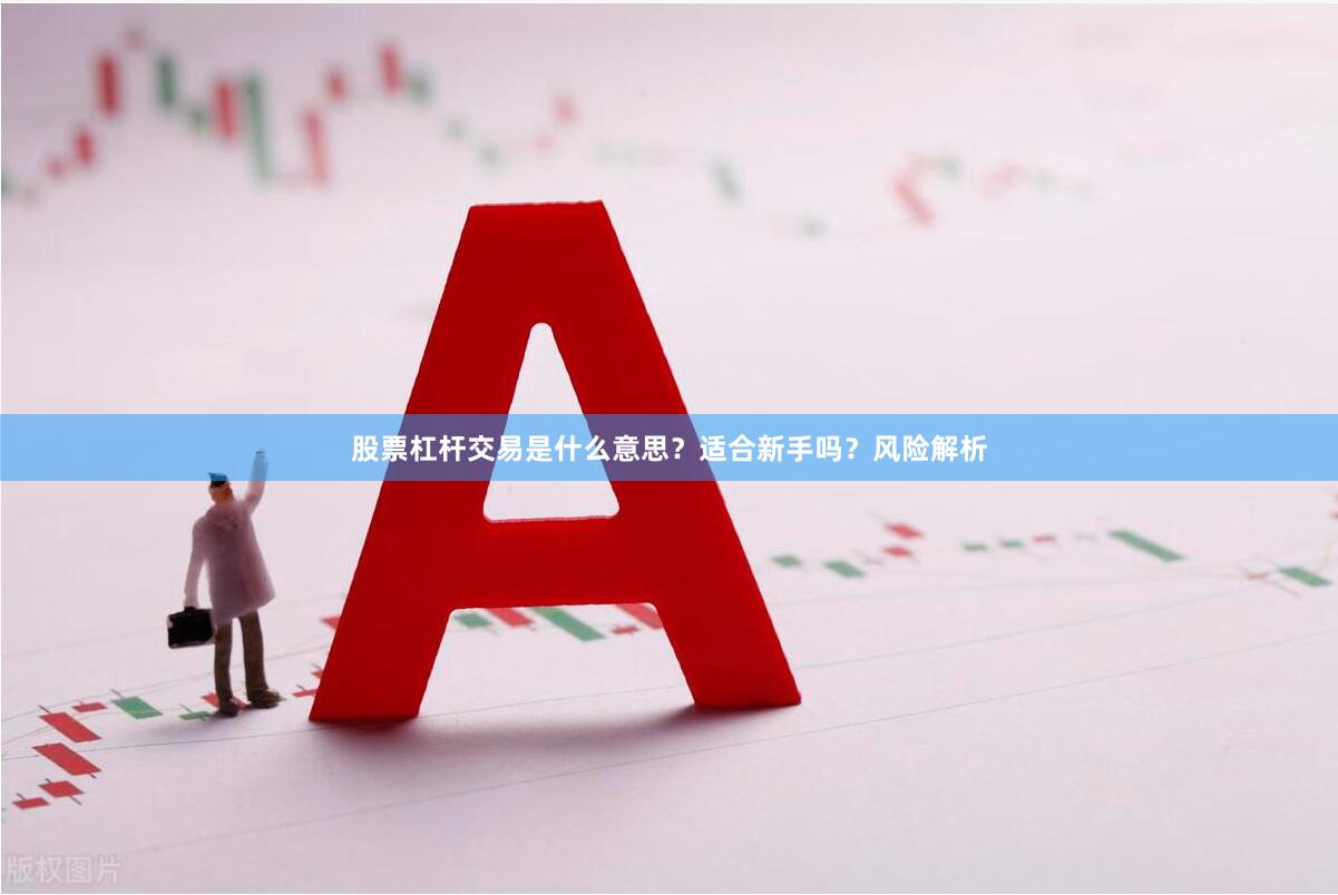 股票杠杆交易是什么意思？适合新手吗？风险解析