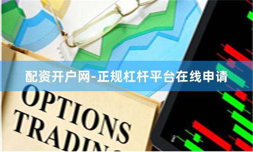 配资开户网-正规杠杆平台在线申请