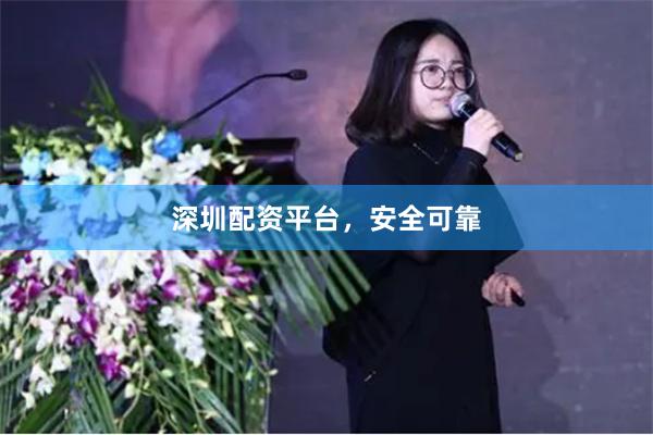 深圳配资平台，安全可靠