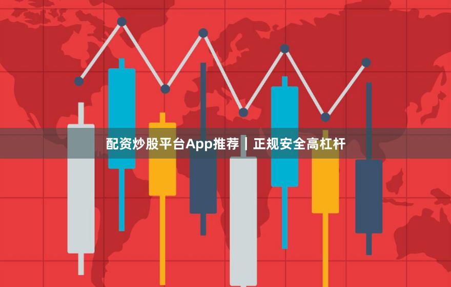 配资炒股平台App推荐|正规安全高杠杆