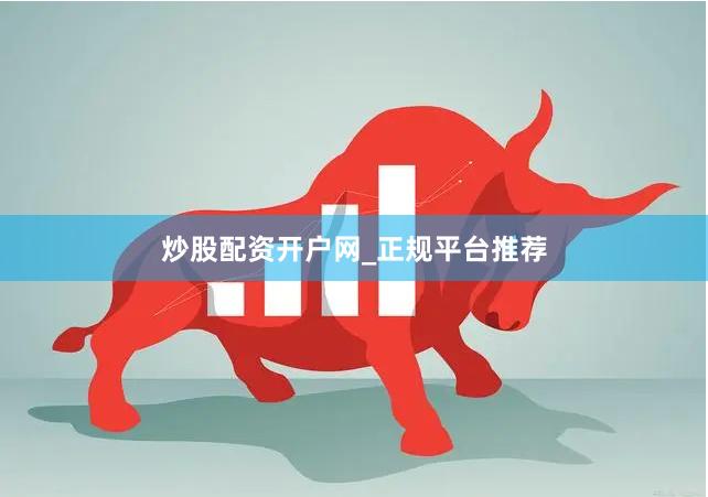 炒股配资开户网_正规平台推荐