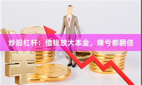 炒股杠杆：借钱放大本金，赚亏都翻倍