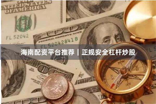 海南配资平台推荐|正规安全杠杆炒股